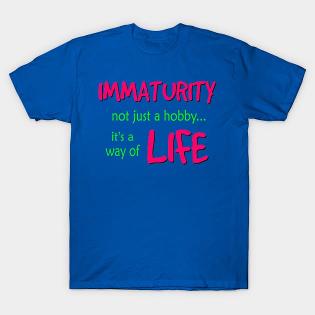 Immaturity is a way of Life T-Shirt by AlondraHanley